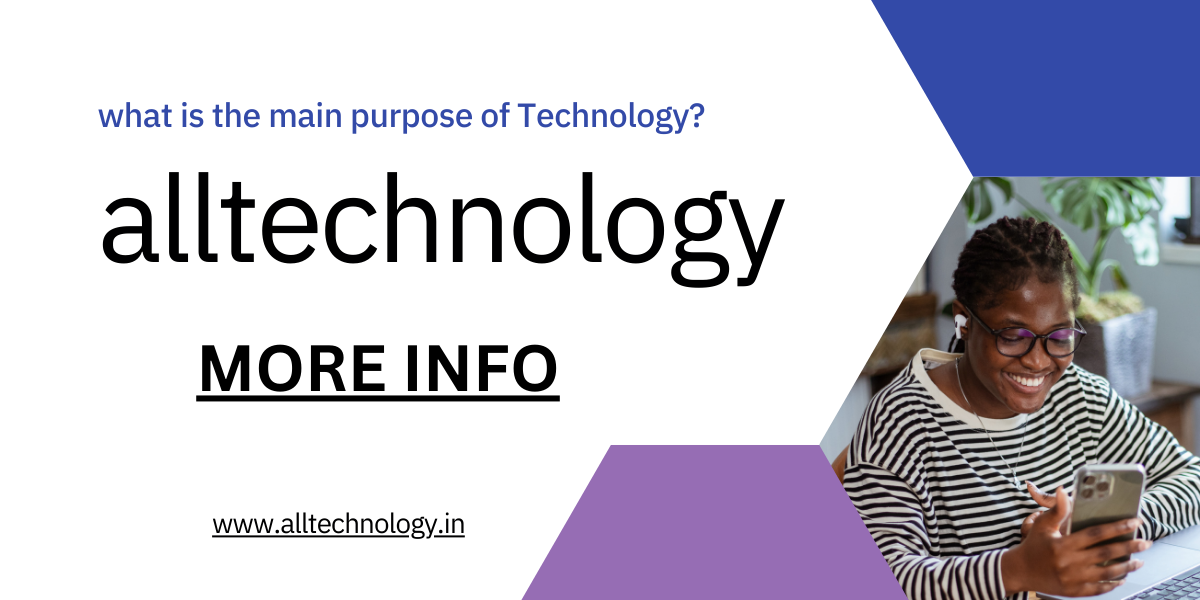 What is the main Purpose of Technology-alltechnology