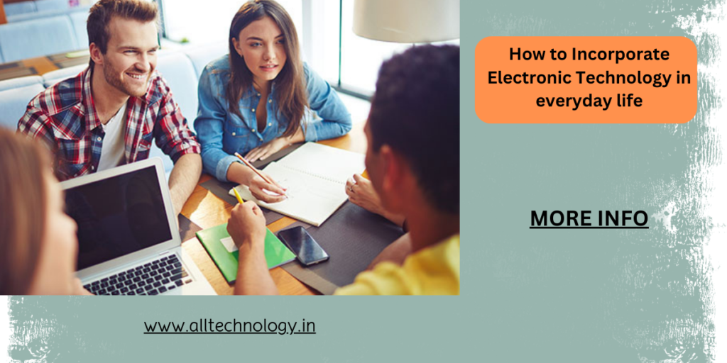 How to Incorporate Electronic Technology in everyday life