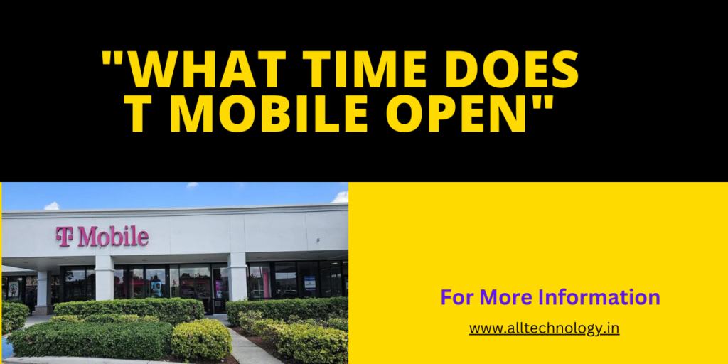 "what time does t mobile open"