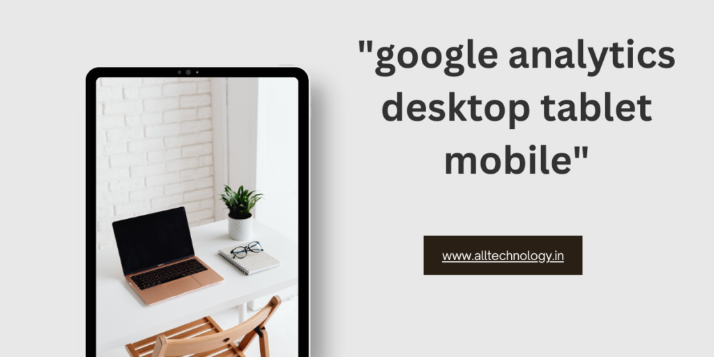 "google analytics desktop tablet mobile"