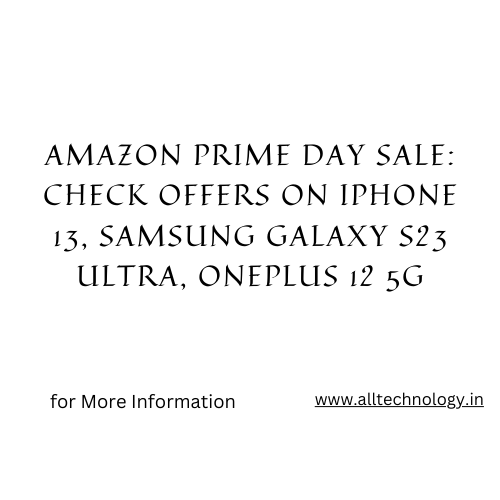 Amazon Prime Day sale: Check offers on iPhone 13, Samsung Galaxy S23 Ultra, OnePlus 12 5G