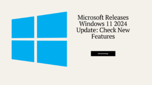 Microsoft Releases Windows 11 2024 Update: Check New Features